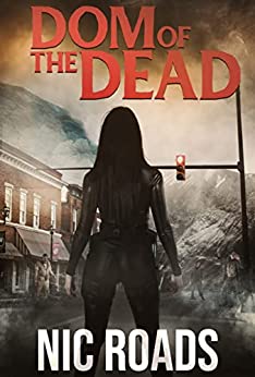 Dom of the Dead: A Zombie Vale Novella by Nic Roads Don’t fear the walking dead. Dominate them.