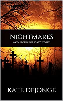 Nightmares: A Collection of Scary Stories by Kate DeJonge