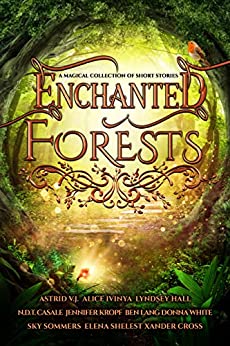 Enchanted Forests: A Magical Collection of Short Stories Part of: Enchanted Anthologies (2 books) Enchanted Forests by Astrid V.J.
