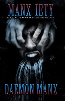 Manx-iety: A Collection of Disturbing Stories by Daemon Manx