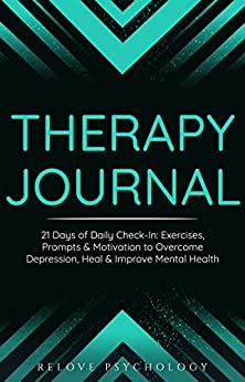 Therapy Journal: 21 Days of Daily Check-In: Exercises, Prompts & Motivation to Overcome Depression, Heal & Improve Mental Health by Relove Psychology is a concise and handy self-help book packed with journal prompts, exercises to overcome depression and heal your mind. Good book.